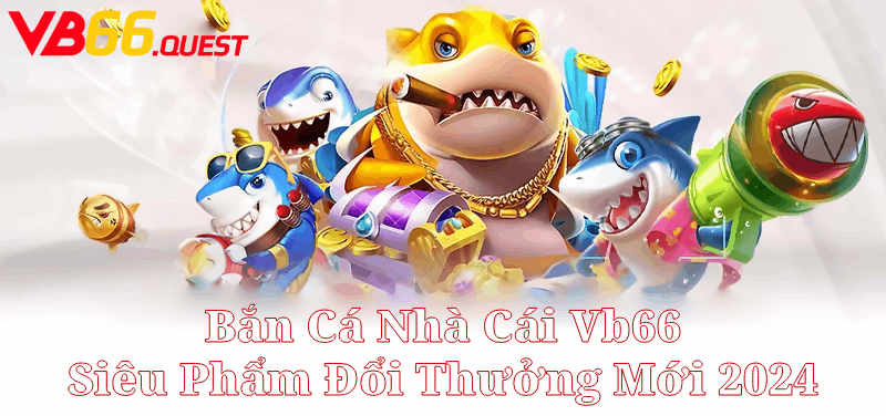 Cách Thức Tham Gia Bắn Cá Đổi Thưởng Tại Vb66
