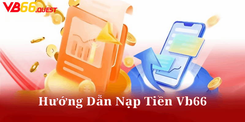 Cách Nạp Tiền Tài Khoản VB66 Đơn Giản Và Hiệu Quả