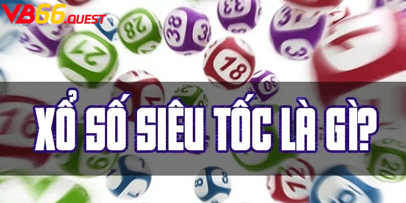 Tìm hiểu định nghĩa xổ số siêu tốc là gì?